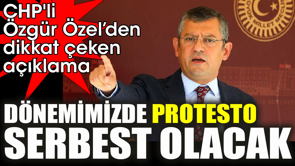 CHP'li Özgür Özel’den dikkat çeken açıklama 'Dönemimizde protesto serbest olacak'