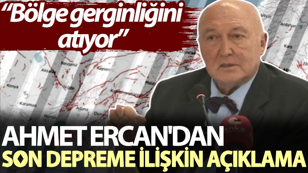 Ahmet Ercan'dan son depreme ilişkin açıklama: Bölge gerginliğini atıyor