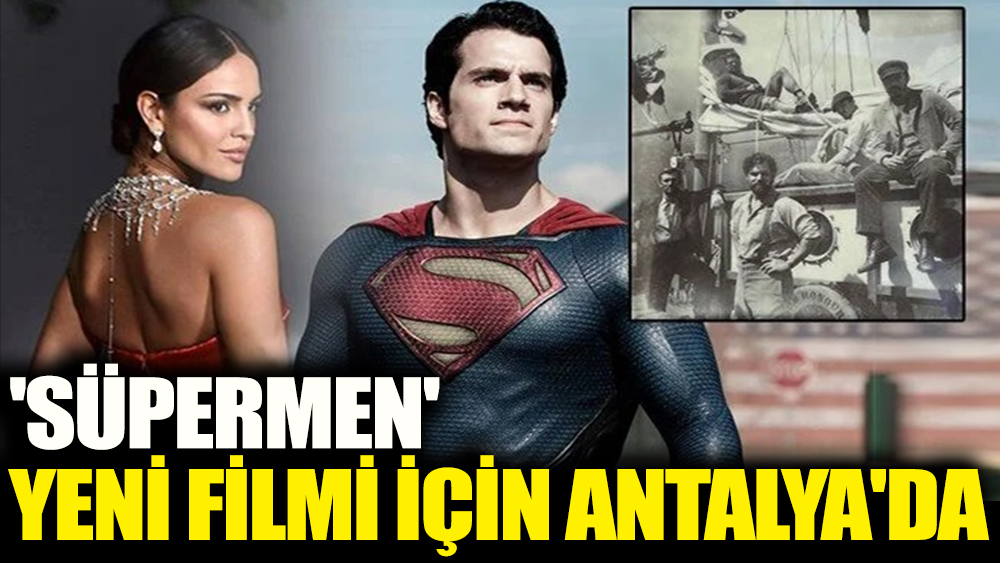'Süpermen' Henry Cavill yeni filmi için Antalya'da