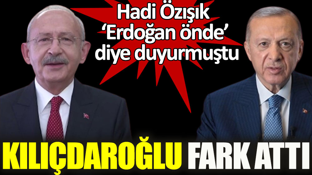 Hadi Özışık 'Erdoğan önde' diye duyurmuştu. Kılıçdaroğlu fark attı