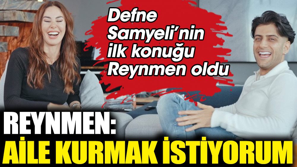 Reynmen Defne Samyeli'ne konuştu. "Aile kurmak istiyorum"