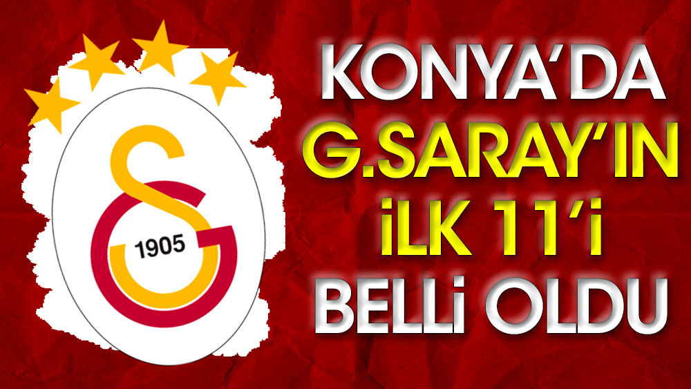 Konya'da Galatasaray'ın ilk 11'i belli oldu