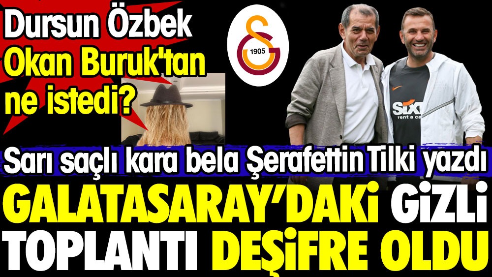Galatasaray'daki gizli toplantı deşifre oldu. Dursun Özbek'in Okan Buruk'tan ne istediğini Şerafettin Tilki açıkladı