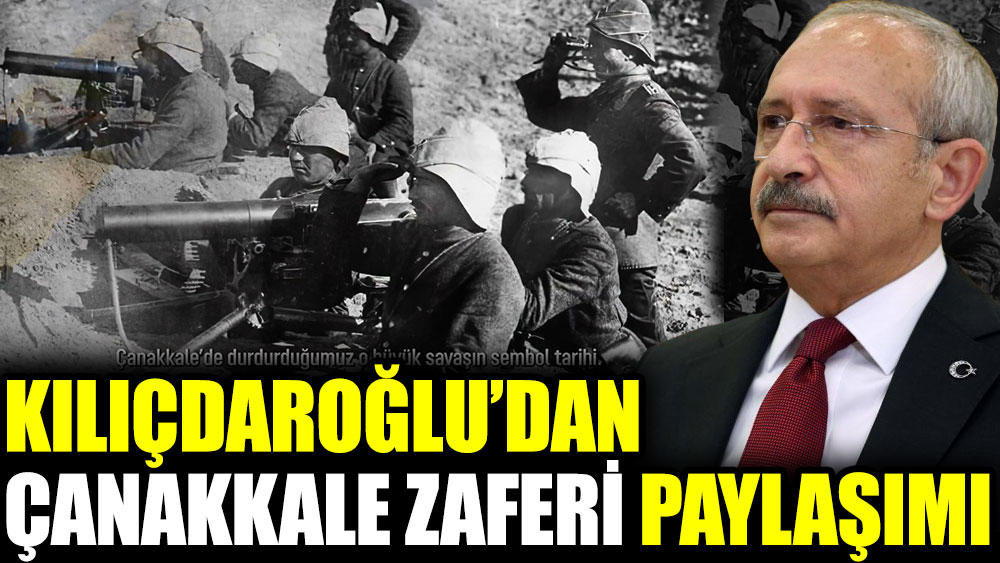 Kılıçdaroğlu’dan Çanakkale Zaferi Paylaşımı