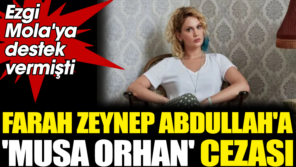 Farah Zeynep Abdullah'a 'Musa Orhan' cezası. Ezgi Mola'ya destek vermişti