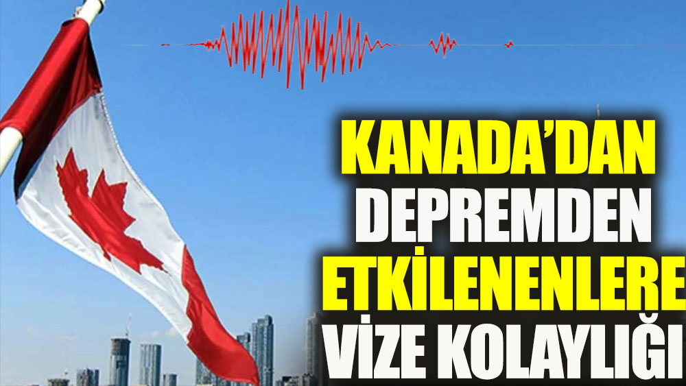 Kanada'dan depremden etkilenenlere vize kolaylığı