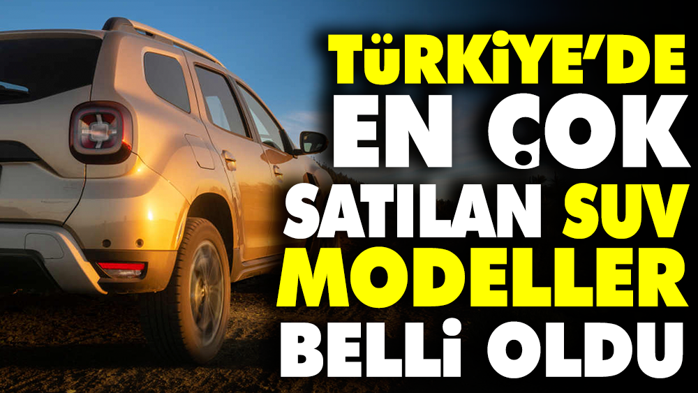 Türkiye’de en çok satılan SUV modeller belli oldu