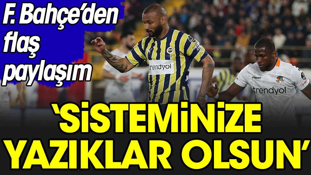 Fenerbahçe'den flaş paylaşım: Sisteminize yazıklar olsun