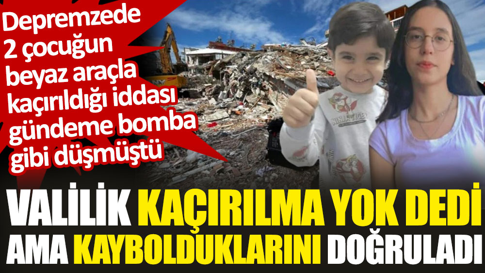 Depremzede iki çocuğun kaçırıldıkları iddia edilmişti. Valilikten yalanlama geldi