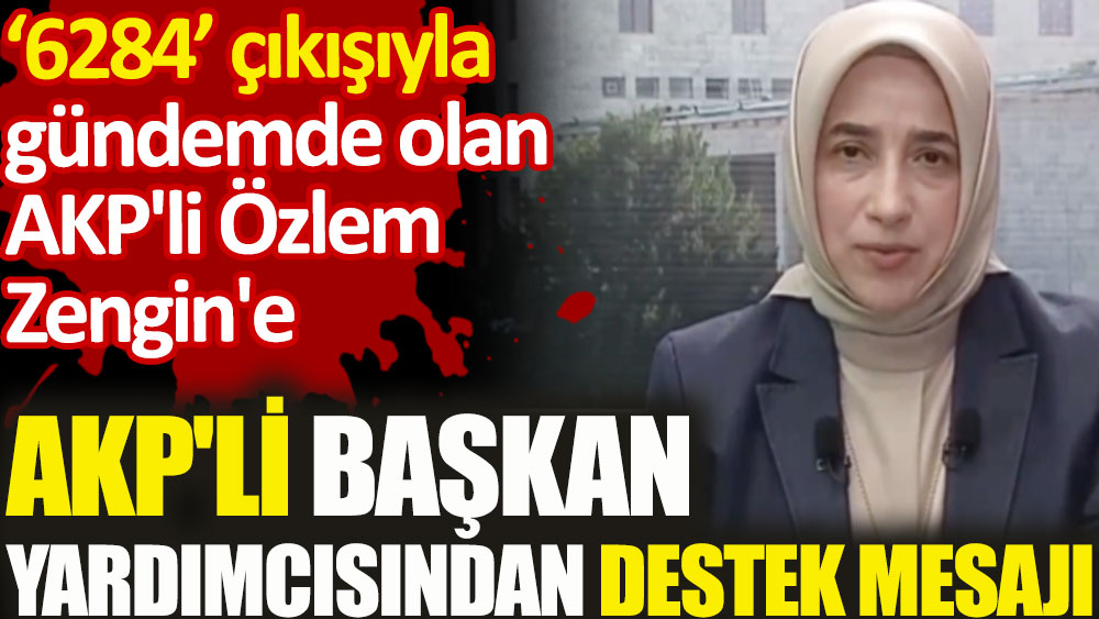 AKP'li Özlem Zengin'e partisinin başkan yardımcısından destek mesajı geldi