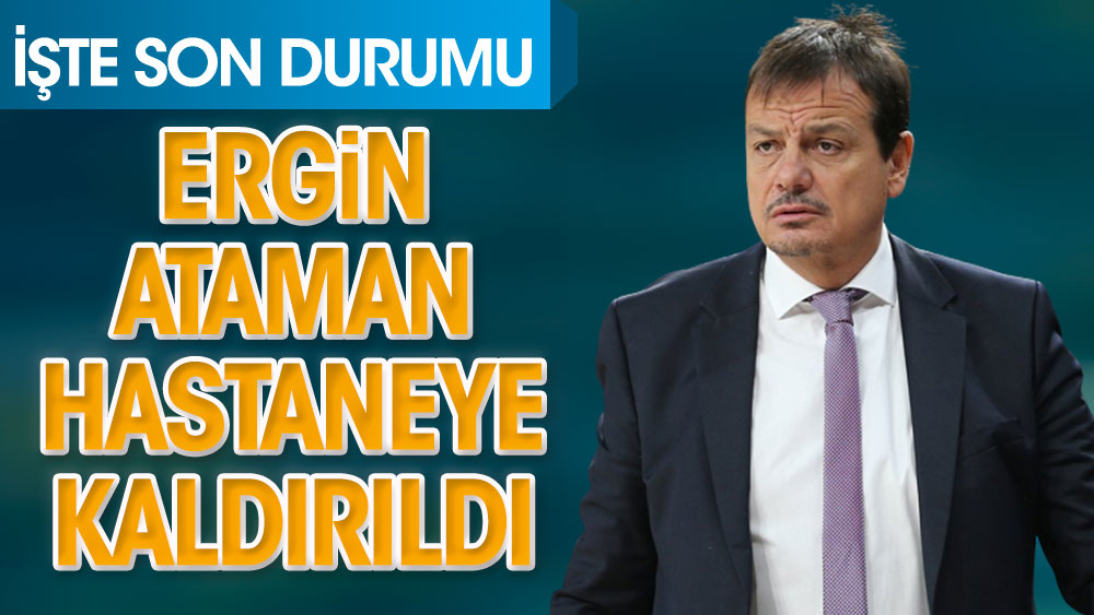 Ergin Ataman hastaneye kaldırıldı. Hastalığı belli oldu