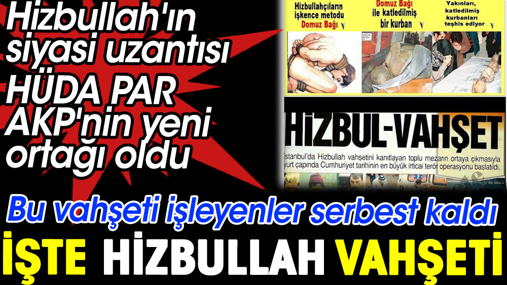 Hizbullah'ın vahşetleri böyle manşet olmuştu. Uzantısı HÜDA PAR Cumhur İttifakı'na katıldı