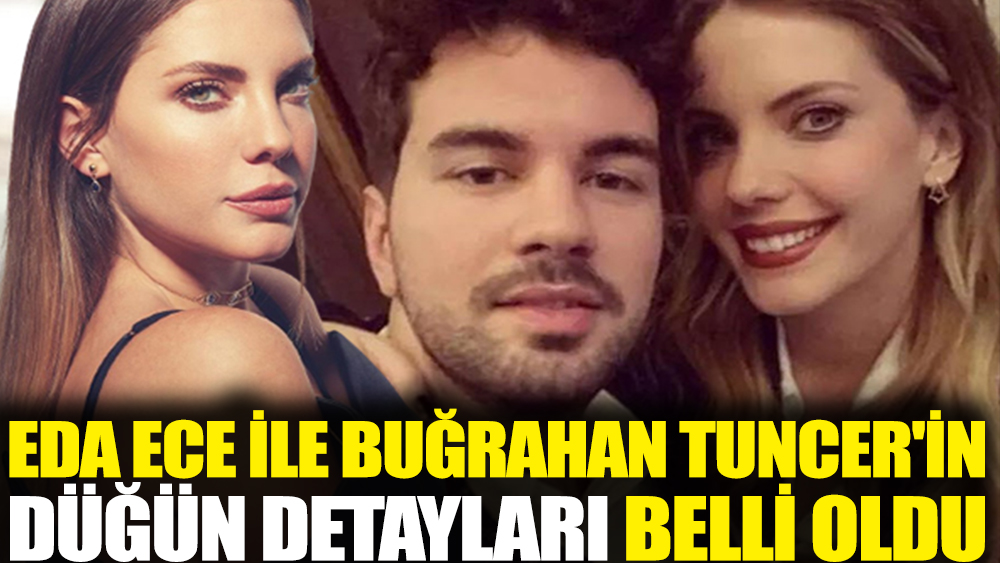 Eda Ece ile Buğrahan Tuncer'in düğün detayları belli oldu