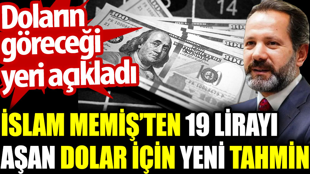 İslam Memiş’ten 19 lirayı aşan dolar için yeni tahmin. Doların göreceği yeri açıkladı