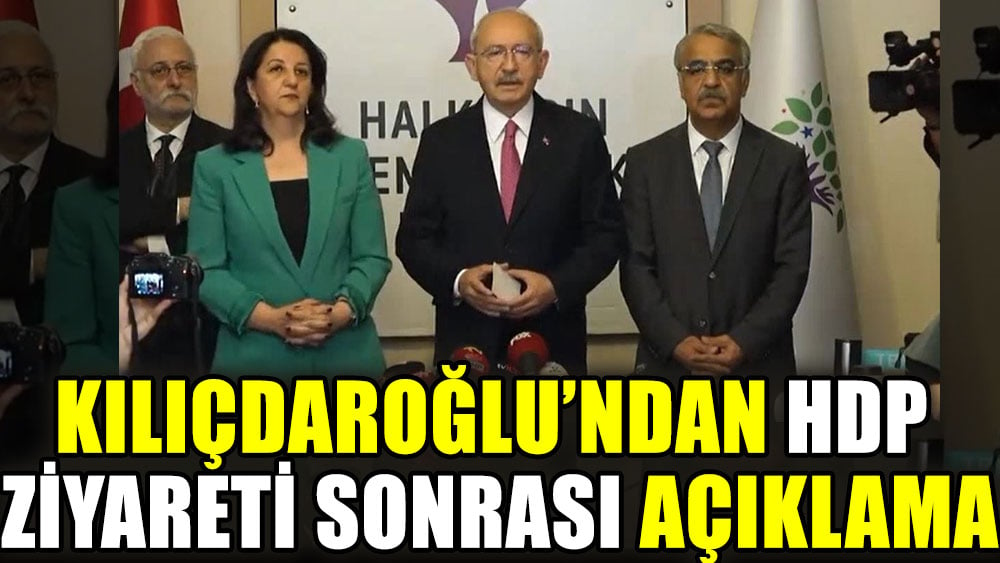 Kılıçdaroğlu'ndan HDP ziyareti sonrası açıklama