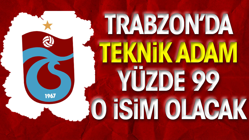 Trabzonspor'un yeni teknik direktörü belli oldu. Yüzde 99 o isim olacak