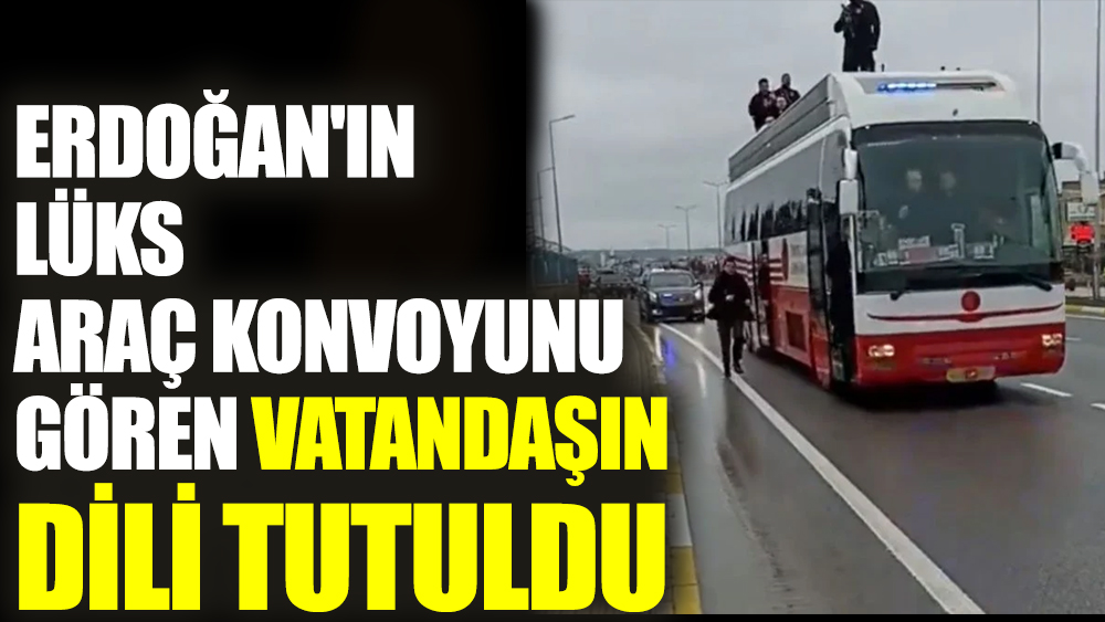 Erdoğan'ın lüks araç konvoyunu gören vatandaşın dili tutuldu