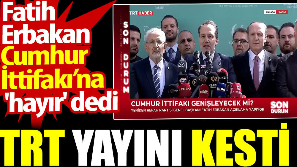 Fatih Erbakan Cumhur İttifakı'na hayır dedi. TRT yayını kesti