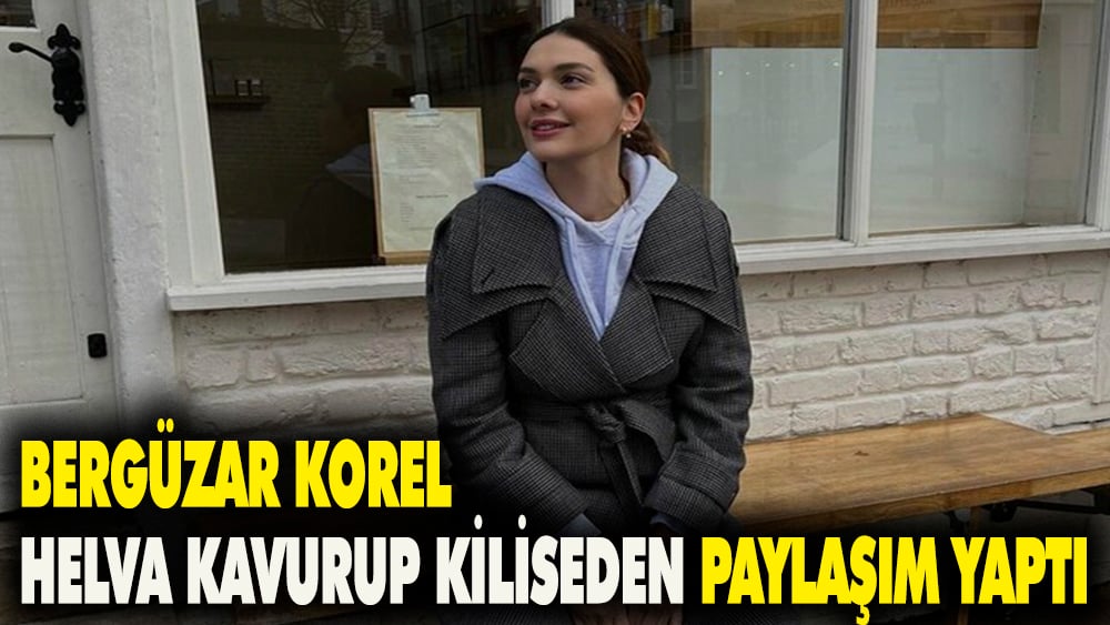 Bergüzar Korel helva kavurup kiliseden paylaşım yaptı