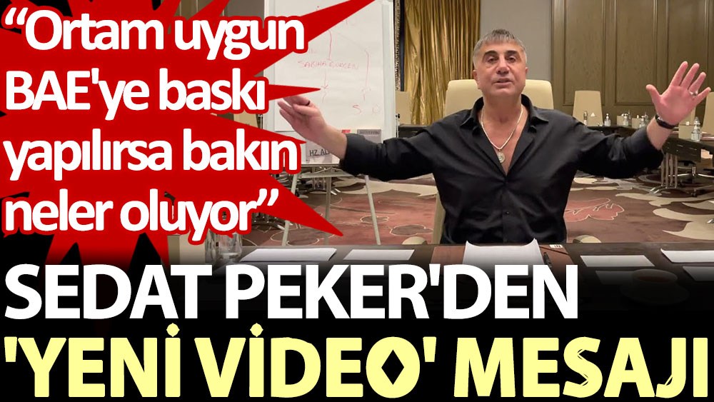 Sedat Peker'den 'yeni video' mesajı: Ortam uygun, BAE'ye baskı yapılırsa bakın neler oluyor
