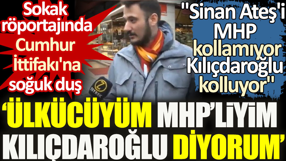 Sokak röportajında Cumhur İttifakı'na soğuk duş: Ülkücüyüm MHP'liyim Kılıçdaroğlu diyorum