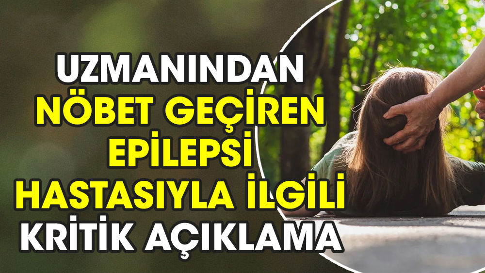 Uzmanından nöbet geçiren epilepsi hastasıyla ilgili kritik açıklama