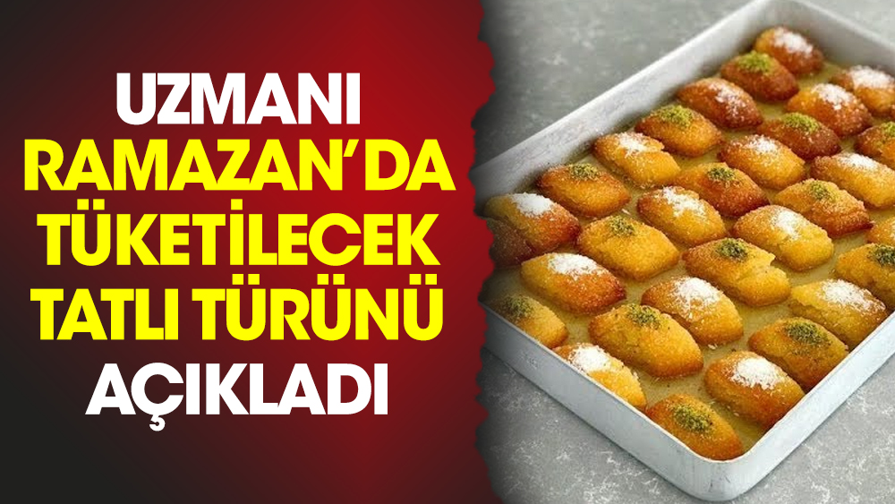 Uzmanı Ramazan’da tüketilecek tatlı türünü açıkladı