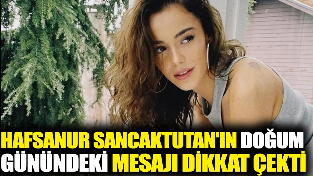 Hafsanur Sancaktutan'ın doğum günündeki mesajı dikkat çekti