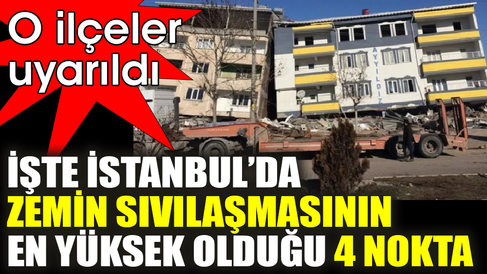 İşte İstanbul’da zemin sıvılaşmasının en yüksek olduğu 4 nokta