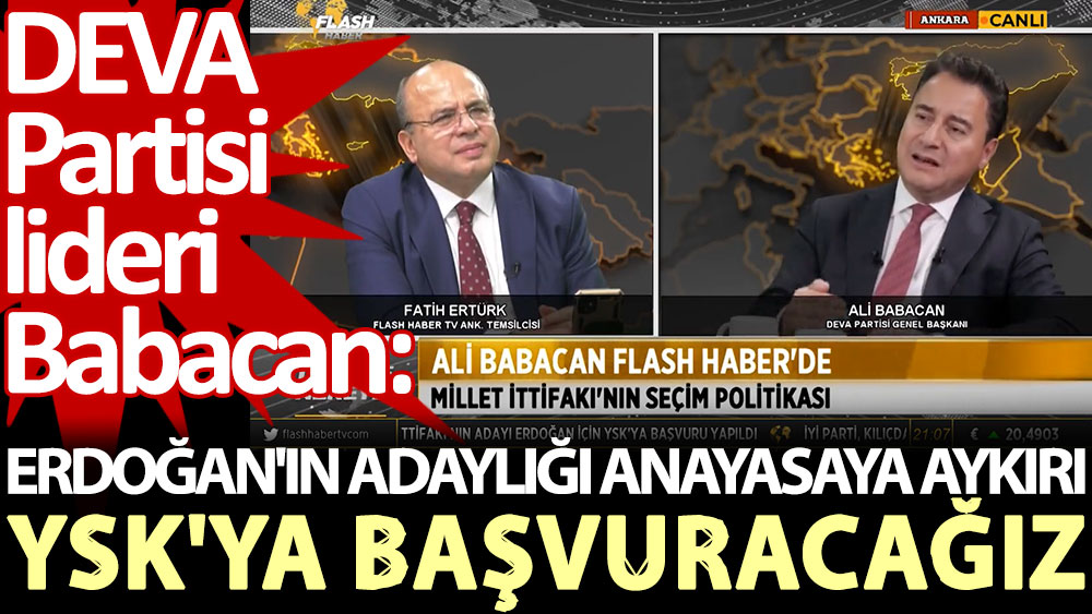 DEVA Partisi lideri Ali Babacan: Erdoğan'ın adaylığı anayasaya aykırı, YSK'ya başvuracağız