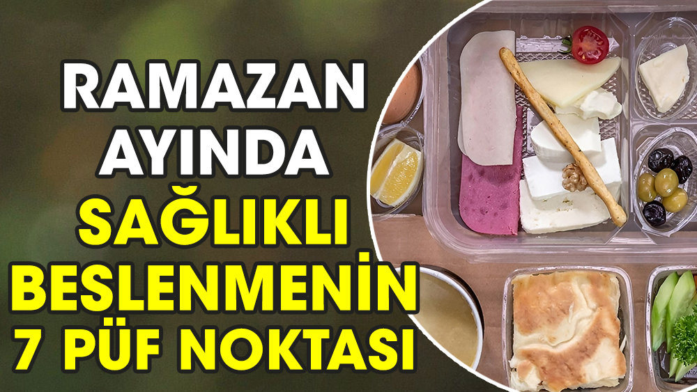 Ramazan ayında sağlıklı beslenmenin 7 püf noktası