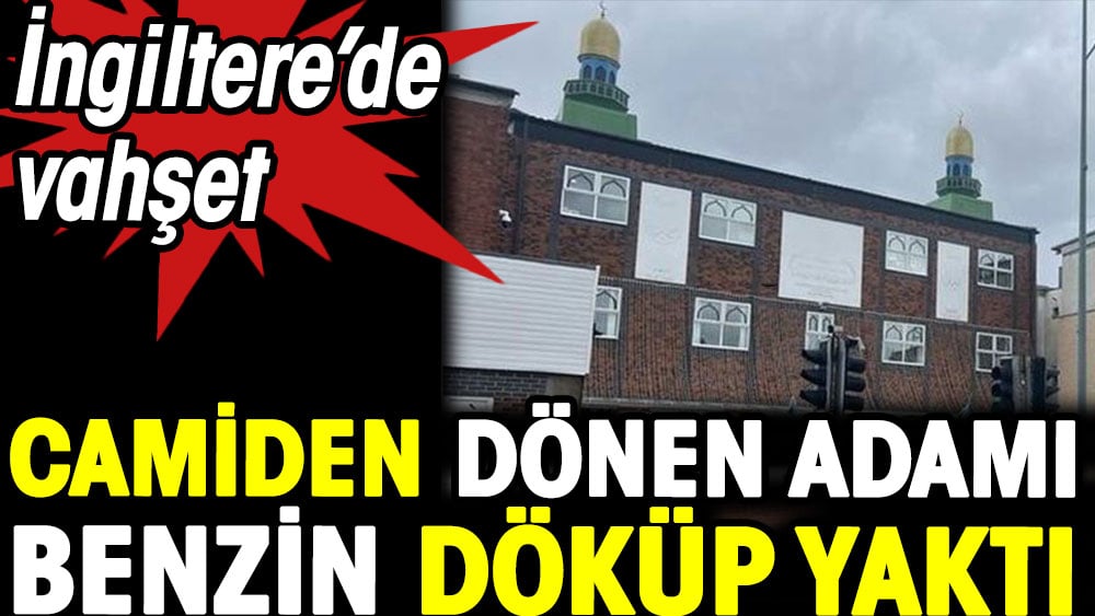 İngiltere'de vahşet. Namazdan çıkan adam yakıldı