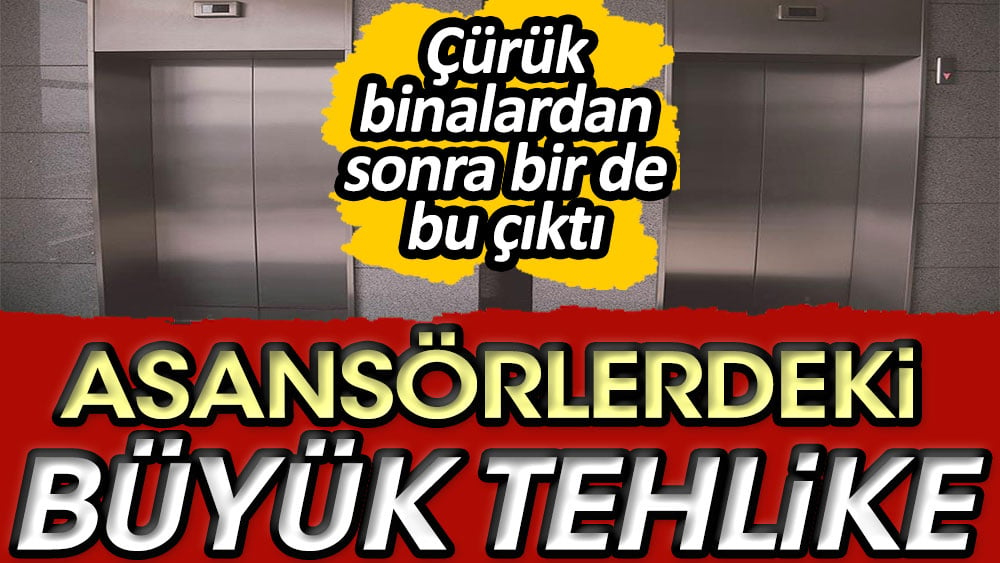 Asansörlerdeki büyük tehlike! Çürük binalardan sonra bir de bu çıktı