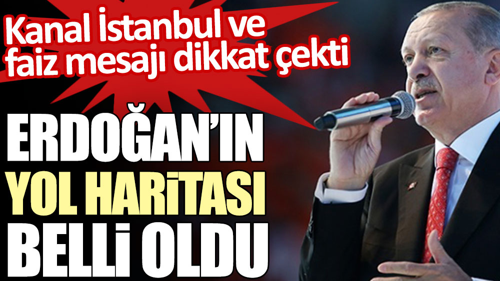 Erdoğan’ın seçim yol haritası belli oldu. Kanal İstanbul ve faiz mesajı dikkat çekti