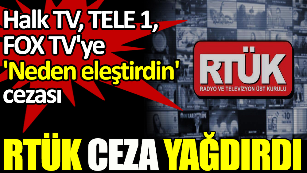 RTÜK ceza yağdırdı! Halk TV, TELE 1, FOX ve Show TV'ye 'Neden eleştirdin' cezası 