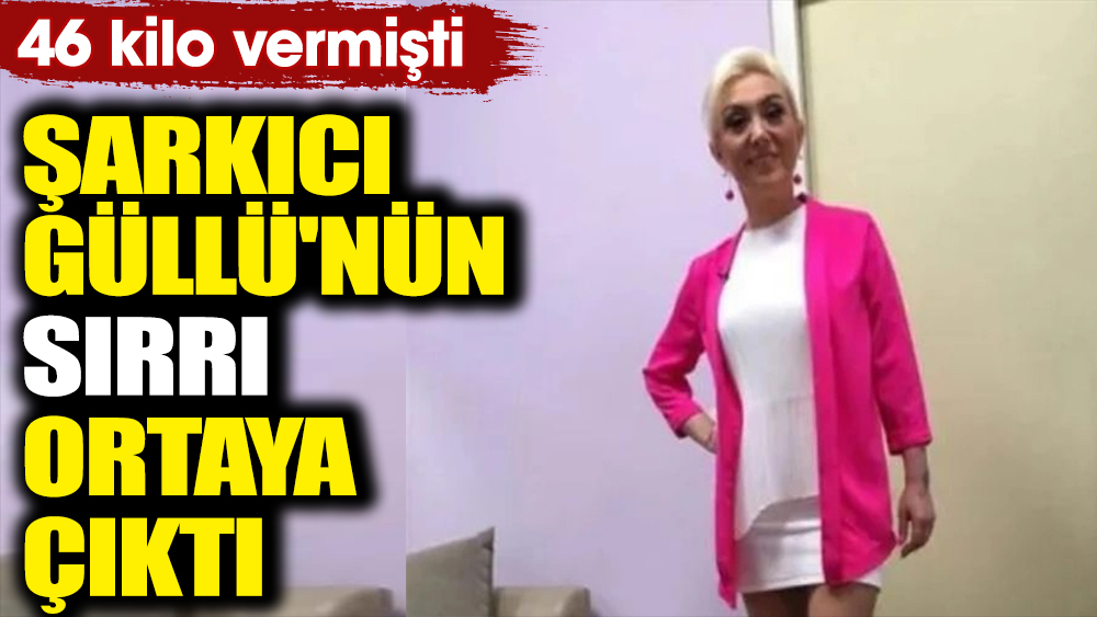 Şarkıcı Güllü'nün sırrı ortaya çıktı. 46 kilo vermişti