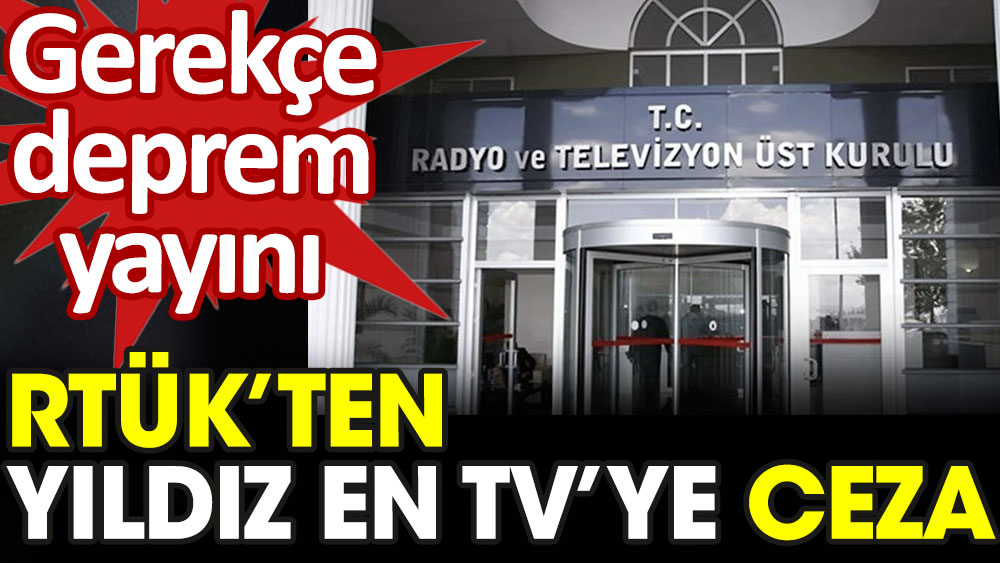 RTÜK'ten Yıldız En TV'ye deprem yayını cezası