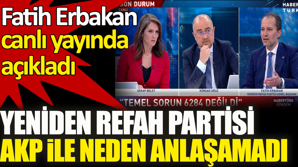 Yeniden Refah Partisi AKP ile neden anlaşamadı. Fatih Erbakan canlı yayında açıkladı