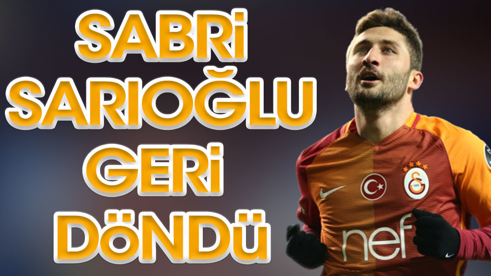 Sabri Sarıoğlu geri döndü