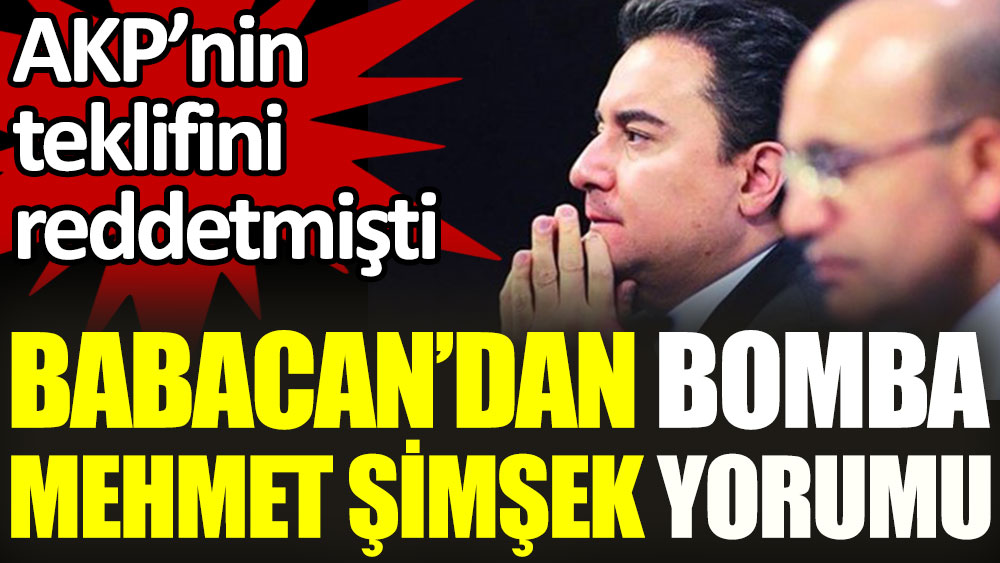 AKP’nin teklifini reddetmişti. Babacan’dan bomba Mehmet Şimşek yorumu