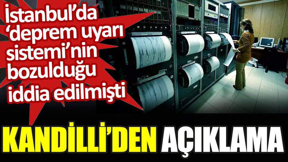 Kandilli Rasathanesi'nden deprem uyarı sistemi açıklaması. Bozulduğu iddia edilmişti