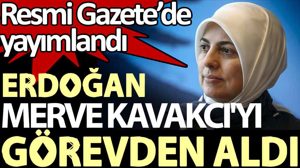 Erdoğan, Merve Kavakcı'yı görevden aldı. Resmi Gazete’de yayımlandı