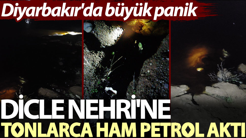 Dicle Nehri'ne tonlarca ham petrol aktı. Diyarbakır'da büyük panik