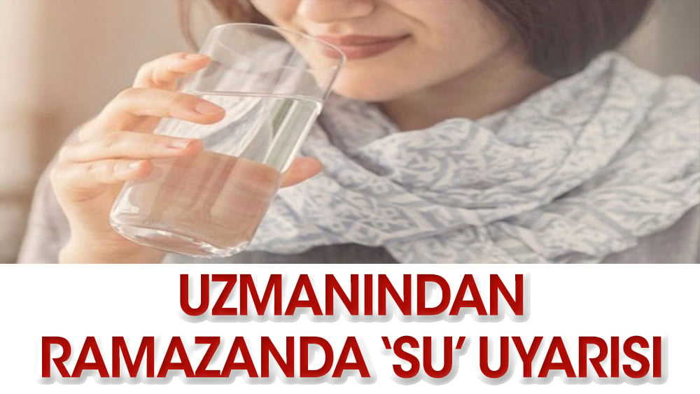 Uzmanı Ramazan için su uyarısı yaptı