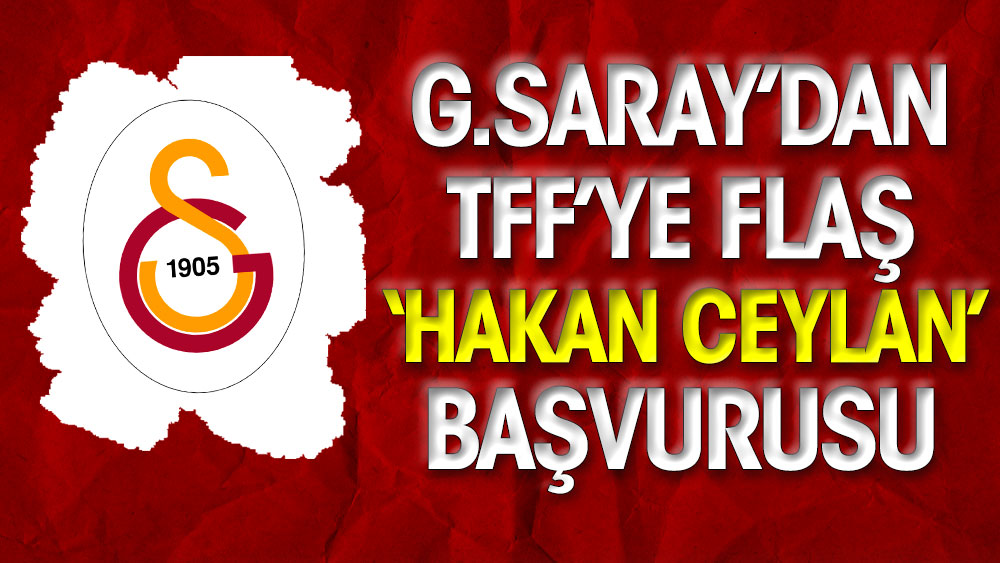 Galatasaray'dan TFF'ye flaş Hakan Ceylan başvurusu