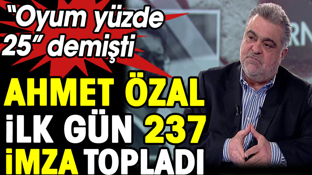 Oyum yüzde 25 demişti. Ahmet Özal'a ilk gün 237 imza topladı