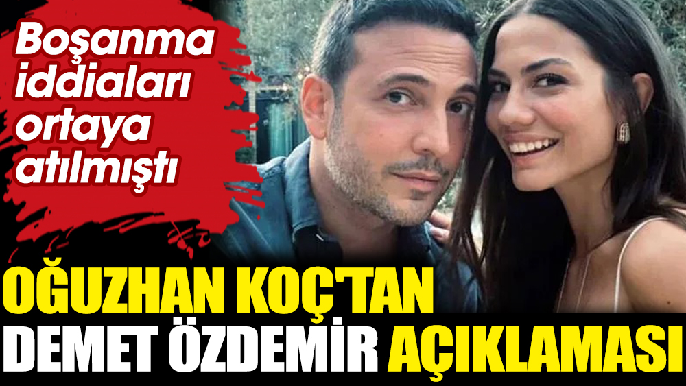 Oğuzhan Koç'tan Demet Özdemir açıklaması. Boşanma iddiaları ortaya atılmıştı