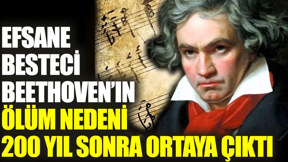 Efsane besteci Beethoven’ın ölüm nedeni 200 yıl sonra ortaya çıktı