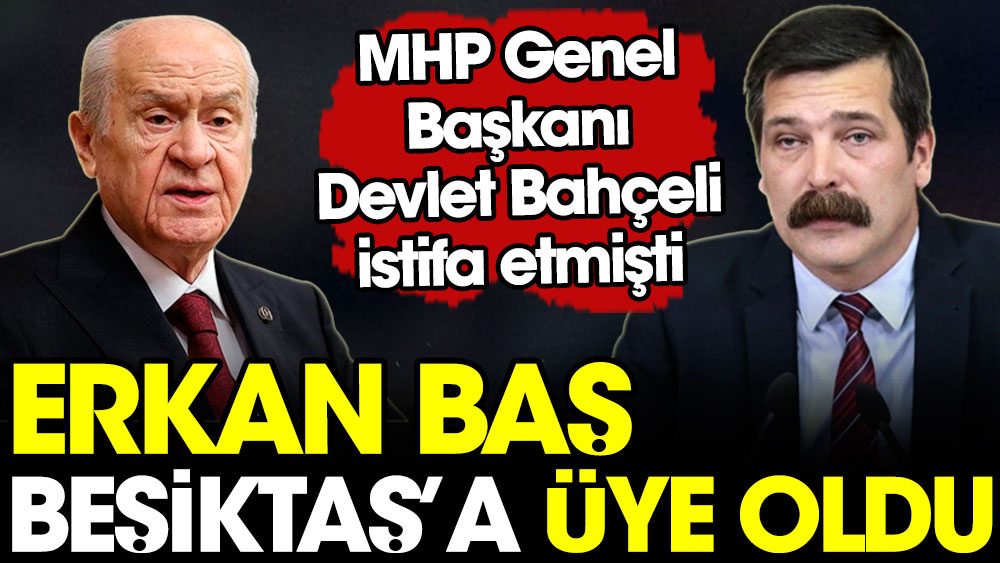 Devlet Bahçeli'nin istifa ettiği Beşiktaş'ta Erkan Baş üye oldu