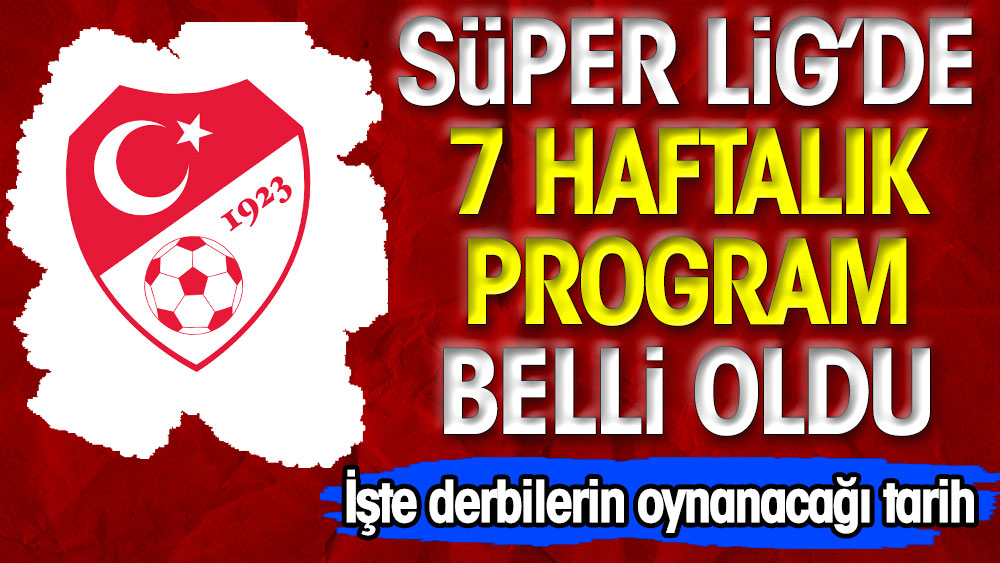 TFF Süper Lig'de 7 haftalık programı açıkladı. İşte derbilerin tarihi